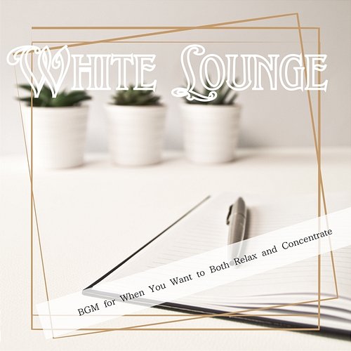 Bgm for When You Want to Both Relax and Concentrate White Lounge