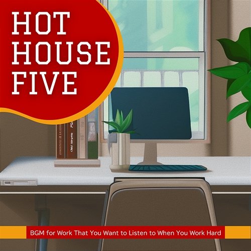 Bgm for Work That You Want to Listen to When You Work Hard Hot House Five