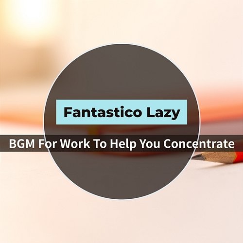 Bgm for Work to Help You Concentrate Fantastico Lazy