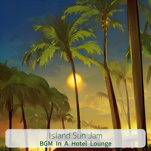 Bgm in a Hotel Lounge Island Sun Jam