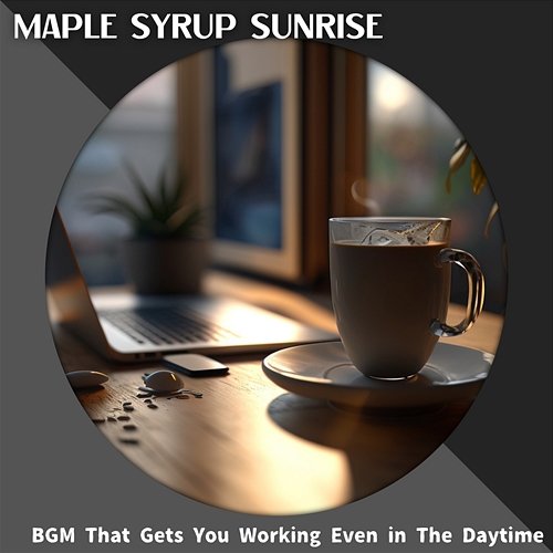 Bgm That Gets You Working Even in the Daytime Maple Syrup Sunrise