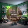 Bgm to Concentrate at Work Meta Meta Universe