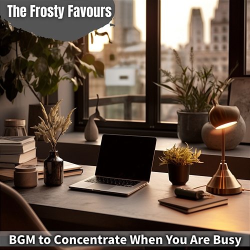 Bgm to Concentrate When You Are Busy The Frosty Favours