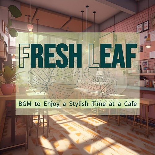 Bgm to Enjoy a Stylish Time at a Cafe Fresh Leaf