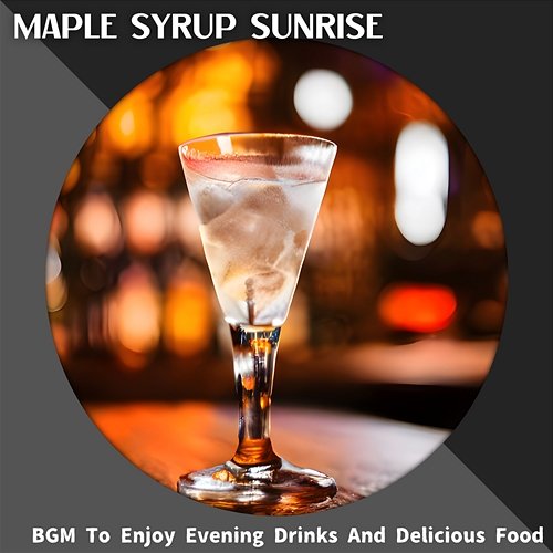 Bgm to Enjoy Evening Drinks and Delicious Food Maple Syrup Sunrise