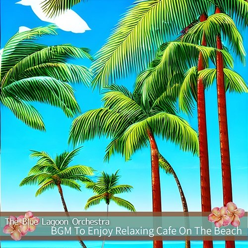 Bgm to Enjoy Relaxing Cafe on the Beach The Blue Lagoon Orchestra
