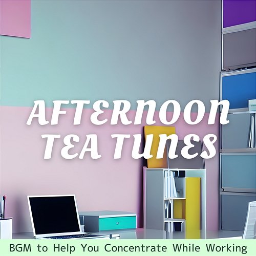 Bgm to Help You Concentrate While Working Afternoon Tea Tunes