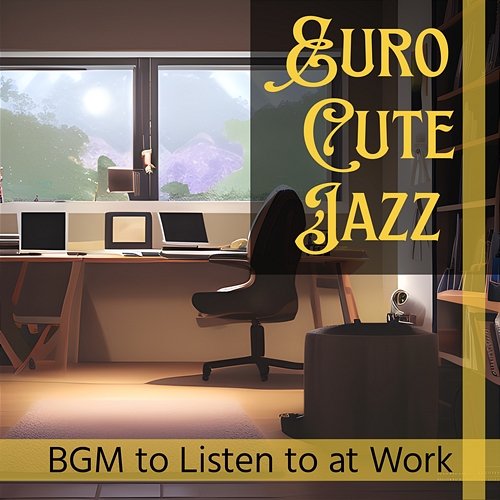 Bgm to Listen to at Work Euro Cute Jazz