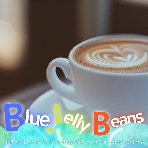 Bgm to Listen to in a Nice Cafe with Delicious Coffee Blue Jelly Beans
