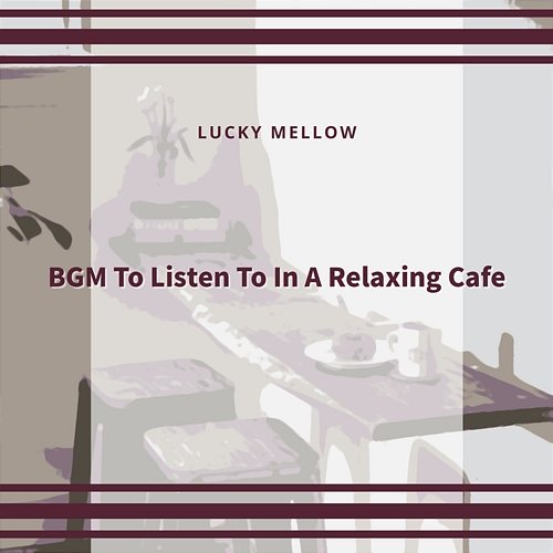 Bgm to Listen to in a Relaxing Cafe Lucky Mellow