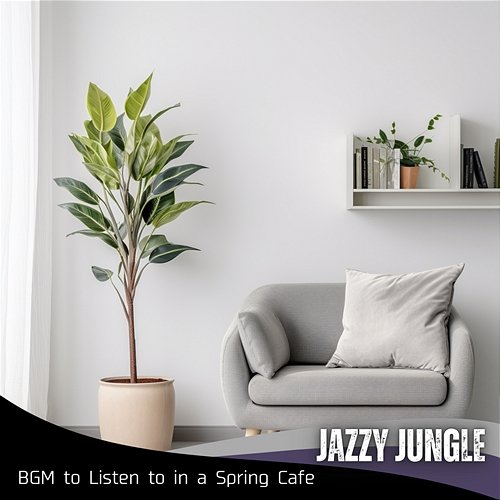 Bgm to Listen to in a Spring Cafe Jazzy Jungle