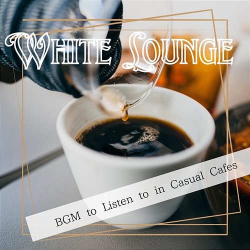 Bgm to Listen to in Casual Cafes White Lounge