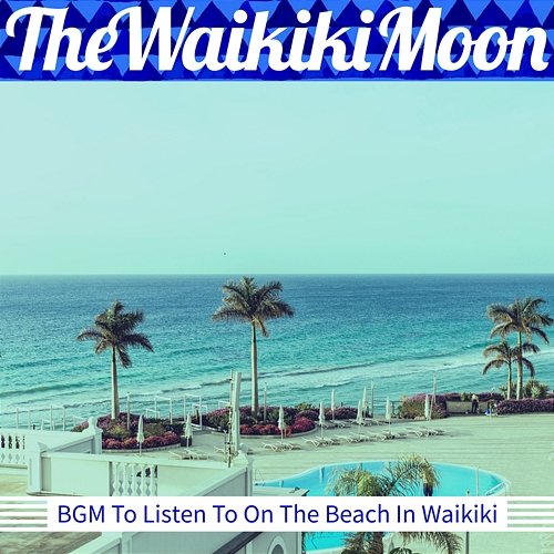 Bgm to Listen to on the Beach in Waikiki The Waikiki Moon