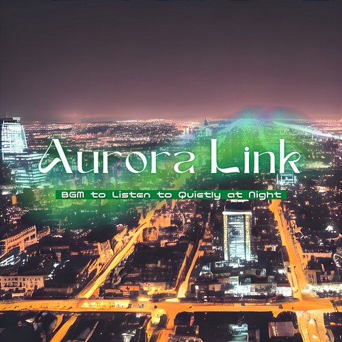 Bgm to Listen to Quietly at Night Aurora Link