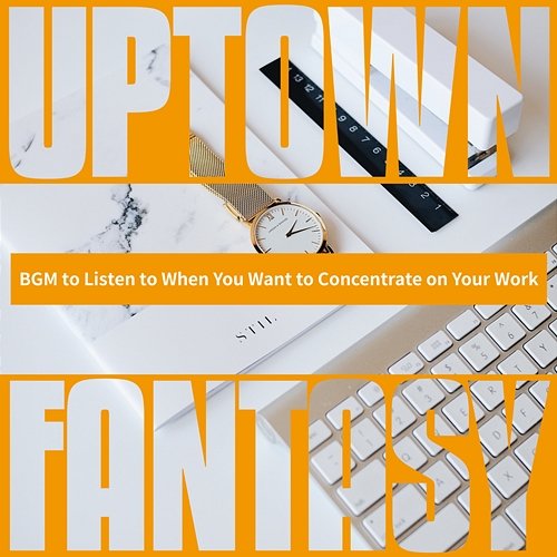 Bgm to Listen to When You Want to Concentrate on Your Work Uptown Fantasy