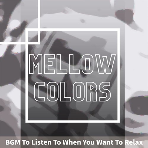 Bgm to Listen to When You Want to Relax Mellow Colors