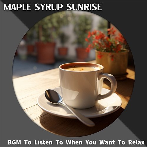 Bgm to Listen to When You Want to Relax Maple Syrup Sunrise