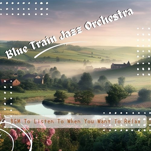 Bgm to Listen to When You Want to Relax Blue Train Jazz Orchestra