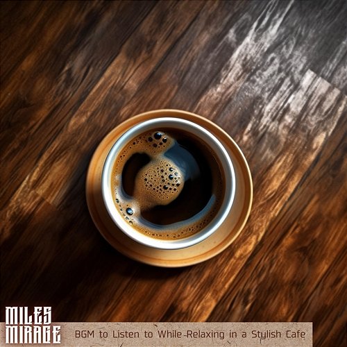 Bgm to Listen to While Relaxing in a Stylish Cafe Miles Mirage