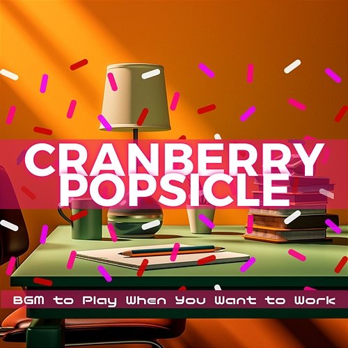 Bgm to Play When You Want to Work Cranberry Popsicle