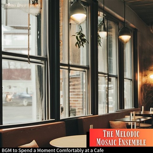 Bgm to Spend a Moment Comfortably at a Cafe The Melodic Mosaic Ensemble