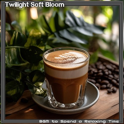 Bgm to Spend a Relaxing Time Twilight Soft Bloom