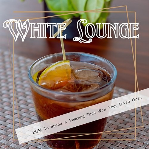 Bgm to Spend a Relaxing Time with Your Loved Ones White Lounge
