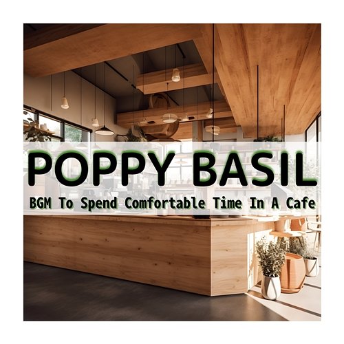 Bgm to Spend Comfortable Time in a Cafe Poppy Basil