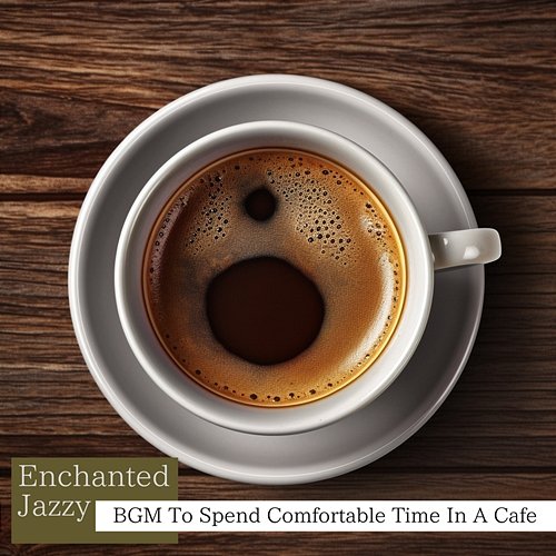 Bgm to Spend Comfortable Time in a Cafe Enchanted Jazzy