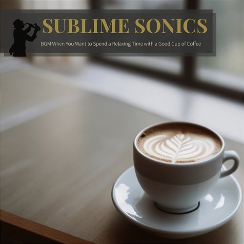 Bgm When You Want to Spend a Relaxing Time with a Good Cup of Coffee Sublime Sonics