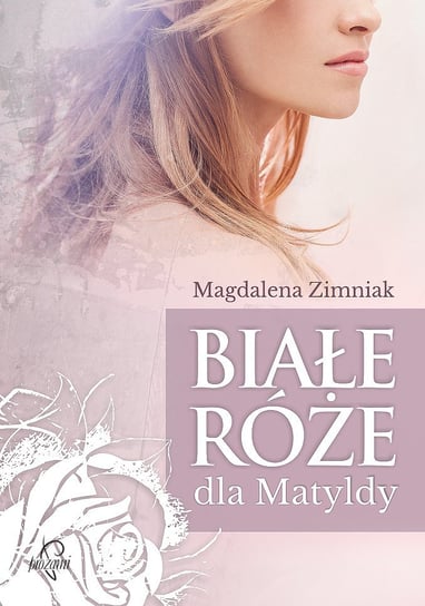Białe róże dla Matyldy Zimniak Magdalena