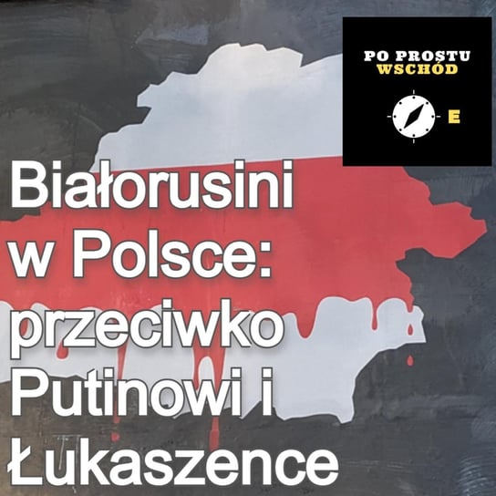 Białorusini w Polsce: przeciwko Łukaszence i Putinowi, za Ukrainą - Po prostu Wschód - podcast Pogorzelski Piotr
