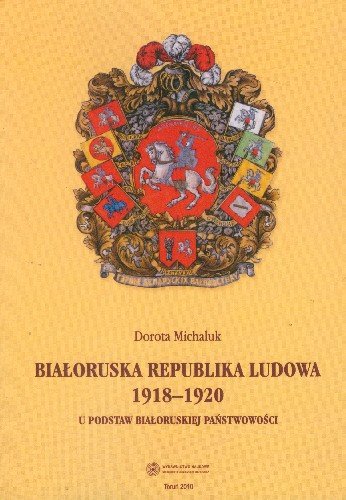 Białoruska Republika Ludowa 1918-1920 u Podstaw Białoruskiej Państwowości Michaluk Dorota