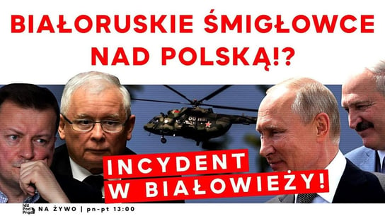 Białoruskie śmigłowce nad Polską!? Incydent w Białowieży! - Idź Pod Prąd Na Żywo - podcast Opracowanie zbiorowe