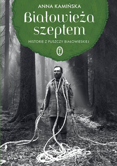 Białowieża szeptem. Historie z Puszczy Białowieskiej Kamińska Anna