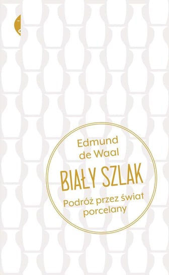 Biały szlak. Podróż przez świat porcelany De Waal Edmund