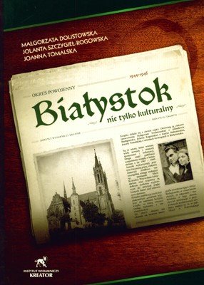 Białystok nie tylko kulturalny. Okres powojenny lata 1944-46 Opracowanie zbiorowe