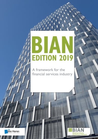 BIAN Edition 2019 - A framework for the financial services industry Opracowanie zbiorowe