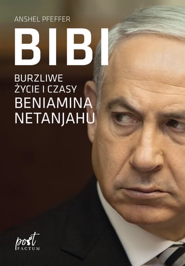 Bibi. Burzliwe życie i czasy Beniamina Netanjahu Pfeffer Anshel