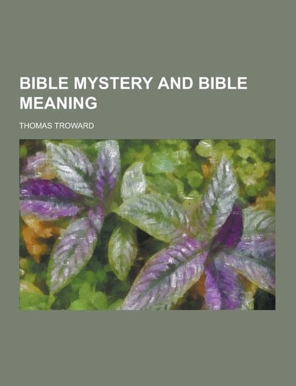 Bible Mystery and Bible Meaning Troward Thomas