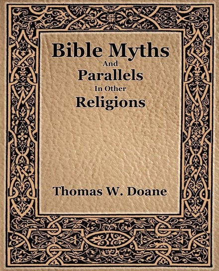 Bible Myths And Their Parallels In Other Religions Doane Thomas. W.