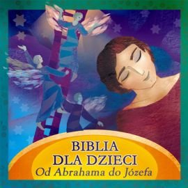 Biblia dla dzieci. Od Abrahama do Józefa Opracowanie zbiorowe