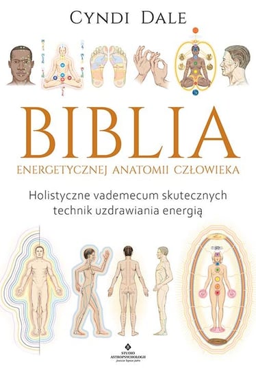 Biblia energetycznej anatomii człowieka. Holistyczne vademecum skutecznych technik uzdrawiania energią Dale Cyndi