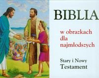 Biblia w obrazkach dla najmłodszych. Stary i Nowy Testament Opracowanie zbiorowe