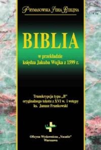 Biblia w przekładzie ks. Jakuba Wujka 1599 Opracowanie zbiorowe