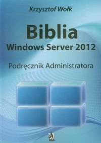 Biblia Windows Server 2012. Podręcznik administratora Wołk Krzysztof