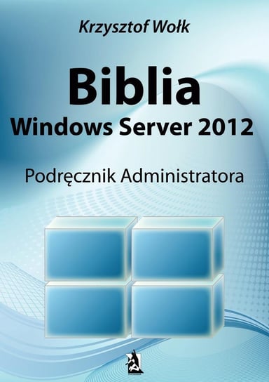 Biblia Windows Server 2012. Podręcznik administratora Wołk Krzysztof