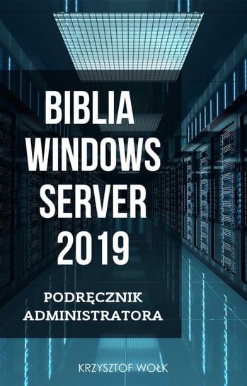 Biblia Windows Server 2019. Podręcznik administratora Wołk Krzysztof