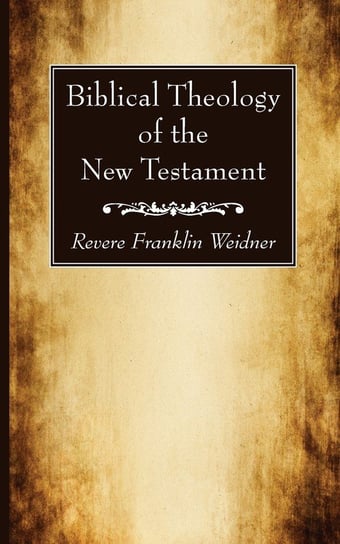 Biblical Theology of the New Testament Weidner Revere Franklin