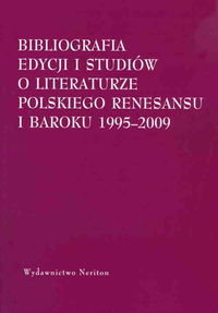 Bibliografia edycjii i studiów o literaturze polskiego Renesansu i Baroku 1995-2009 Opracowanie zbiorowe
